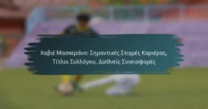 Χαβιέ Μασκεράνο: Σημαντικές Στιγμές Καριέρας, Τίτλοι Συλλόγου, Διεθνείς Συνεισφορές