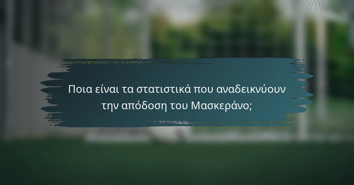 Ποια είναι τα στατιστικά που αναδεικνύουν την απόδοση του Μασκεράνο;