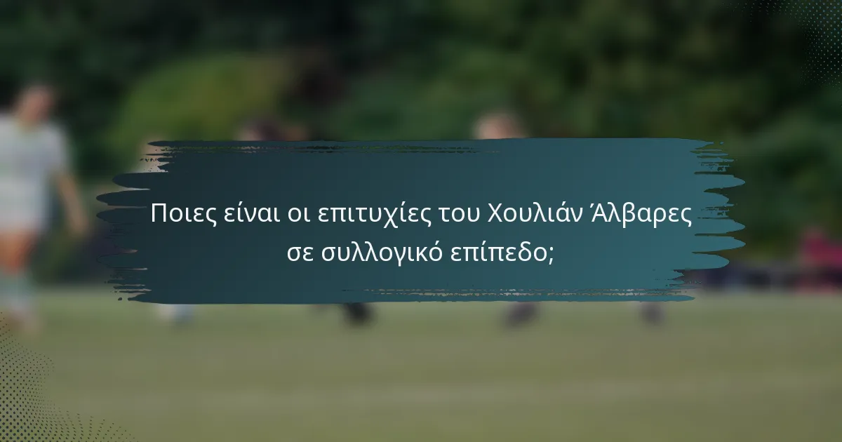 Ποιες είναι οι επιτυχίες του Χουλιάν Άλβαρες σε συλλογικό επίπεδο;
