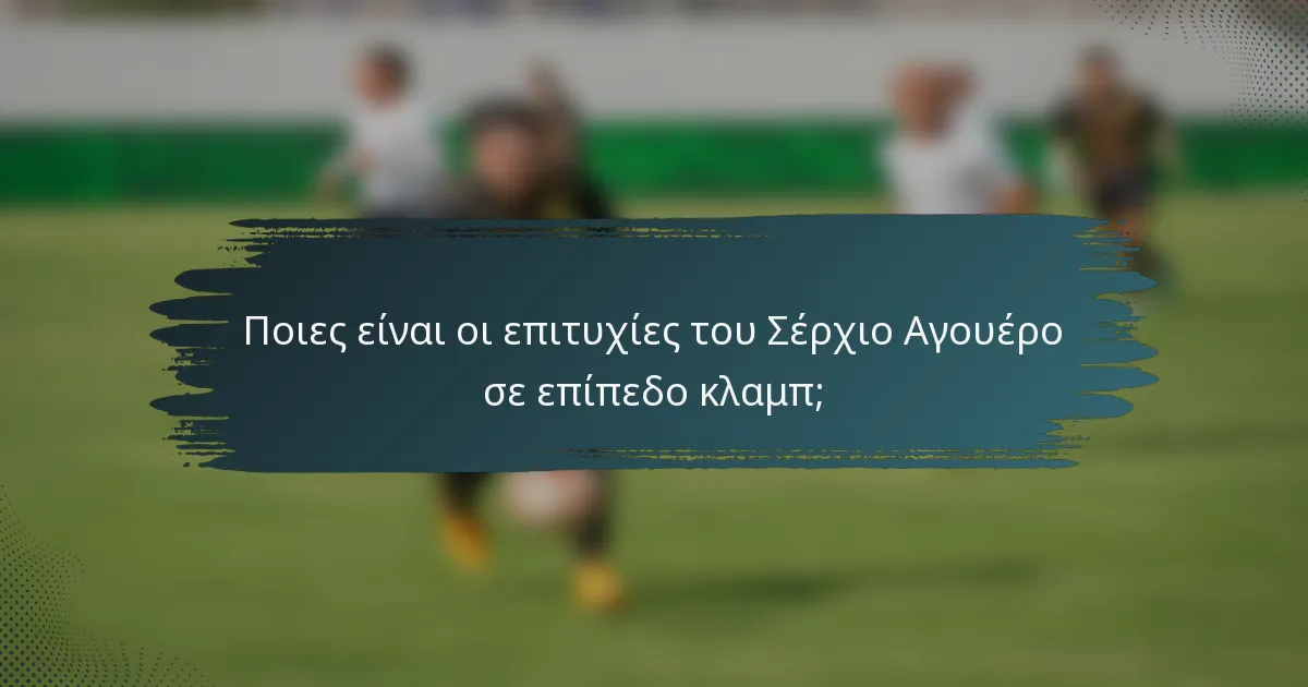Ποιες είναι οι επιτυχίες του Σέρχιο Αγουέρο σε επίπεδο κλαμπ;