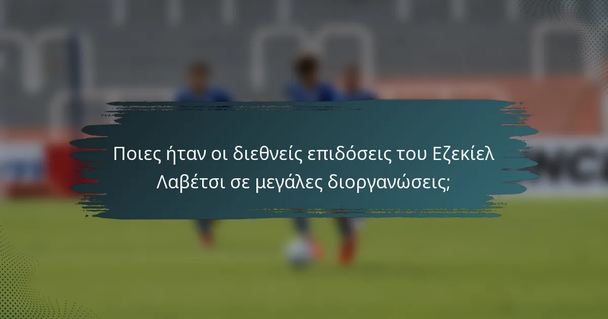 Ποιες ήταν οι διεθνείς επιδόσεις του Εζεκίελ Λαβέτσι σε μεγάλες διοργανώσεις;