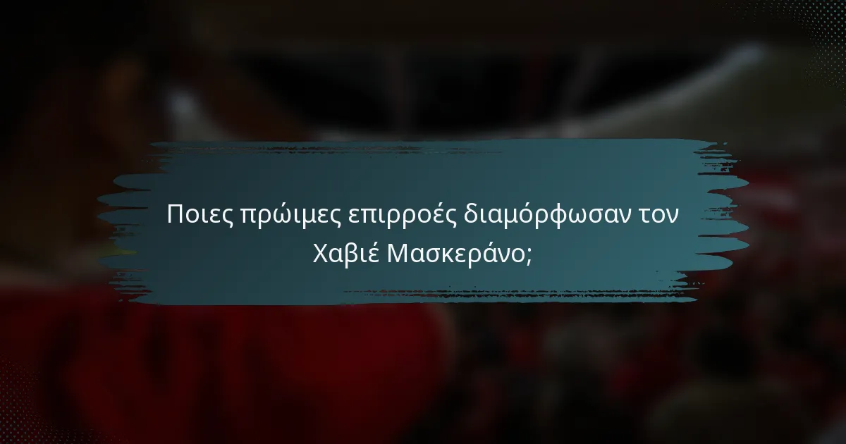 Ποιες πρώιμες επιρροές διαμόρφωσαν τον Χαβιέ Μασκεράνο;