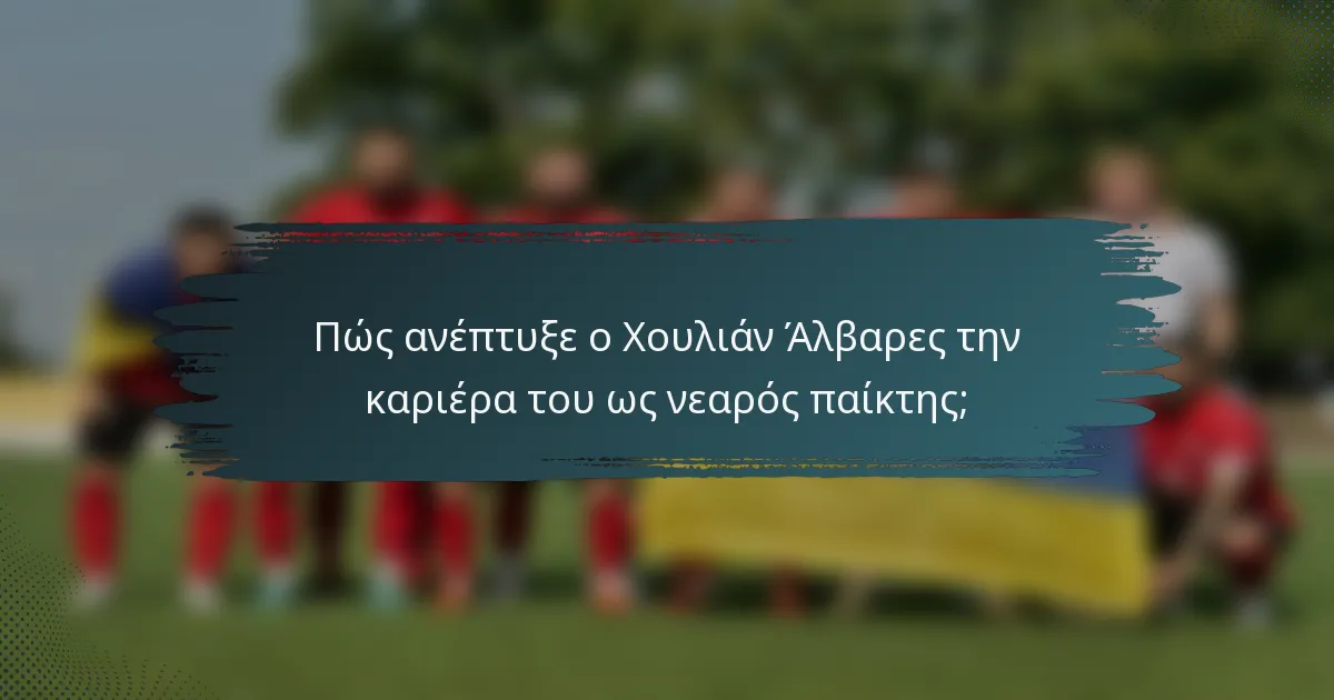 Πώς ανέπτυξε ο Χουλιάν Άλβαρες την καριέρα του ως νεαρός παίκτης;