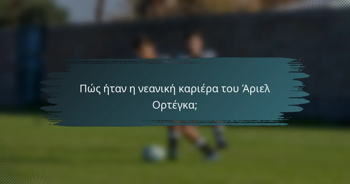 Πώς ήταν η νεανική καριέρα του Άριελ Ορτέγκα;