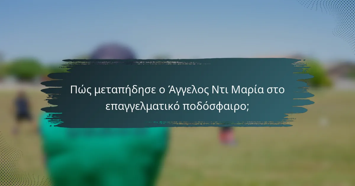Πώς μεταπήδησε ο Άγγελος Ντι Μαρία στο επαγγελματικό ποδόσφαιρο;