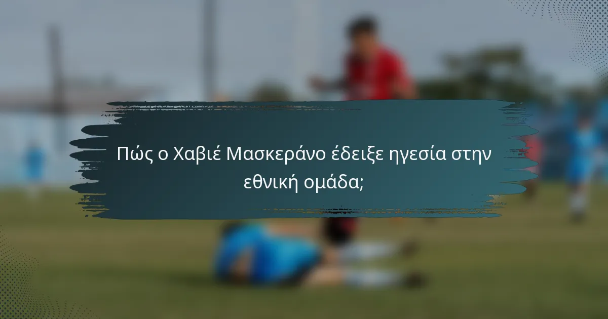 Πώς ο Χαβιέ Μασκεράνο έδειξε ηγεσία στην εθνική ομάδα;