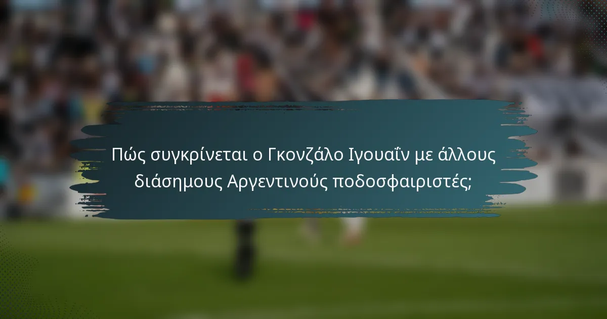 Πώς συγκρίνεται ο Γκονζάλο Ιγουαΐν με άλλους διάσημους Αργεντινούς ποδοσφαιριστές;