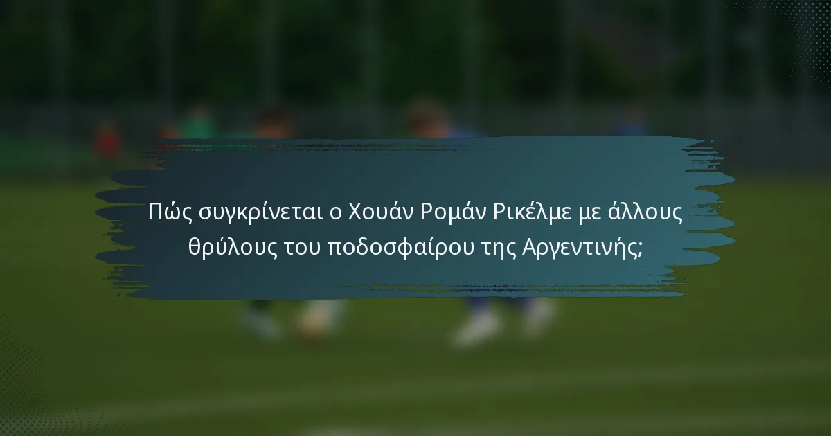 Πώς συγκρίνεται ο Χουάν Ρομάν Ρικέλμε με άλλους θρύλους του ποδοσφαίρου της Αργεντινής;